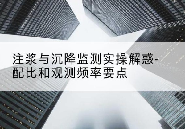 苍溪水泥浆配比不当会不会造成注浆管堵管？-注浆与沉降监测实操解惑-配比和观测频率要点